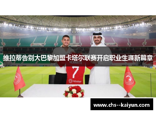 维拉蒂告别大巴黎加盟卡塔尔联赛开启职业生涯新篇章