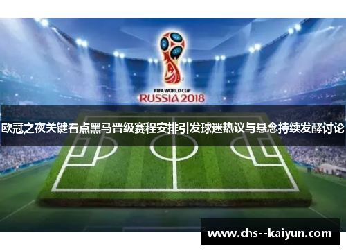 欧冠之夜关键看点黑马晋级赛程安排引发球迷热议与悬念持续发酵讨论