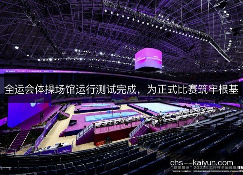 全运会体操场馆运行测试完成，为正式比赛筑牢根基
